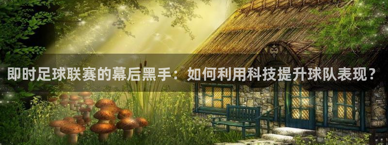 即时足球联赛的幕后黑手：如何利用科技提升球队表现？