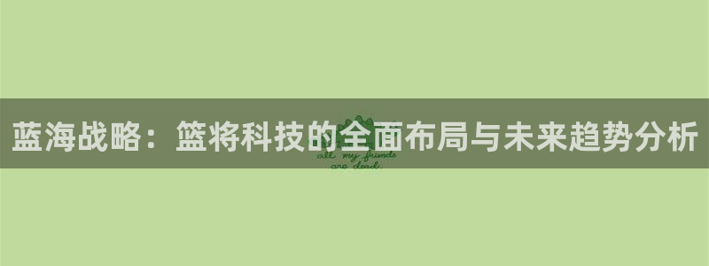 蓝海战略：篮将科技的全面布局与未来趋势分析
